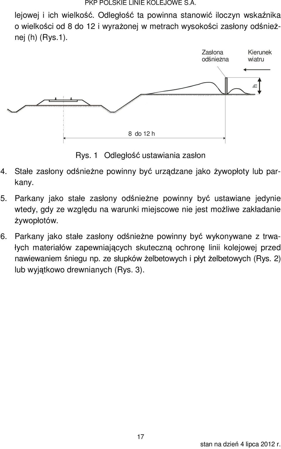 Parkany jako stałe zasłony odśnieżne powinny być ustawiane jedynie wtedy, gdy ze względu na warunki miejscowe nie jest możliwe zakładanie żywopłotów. 6.
