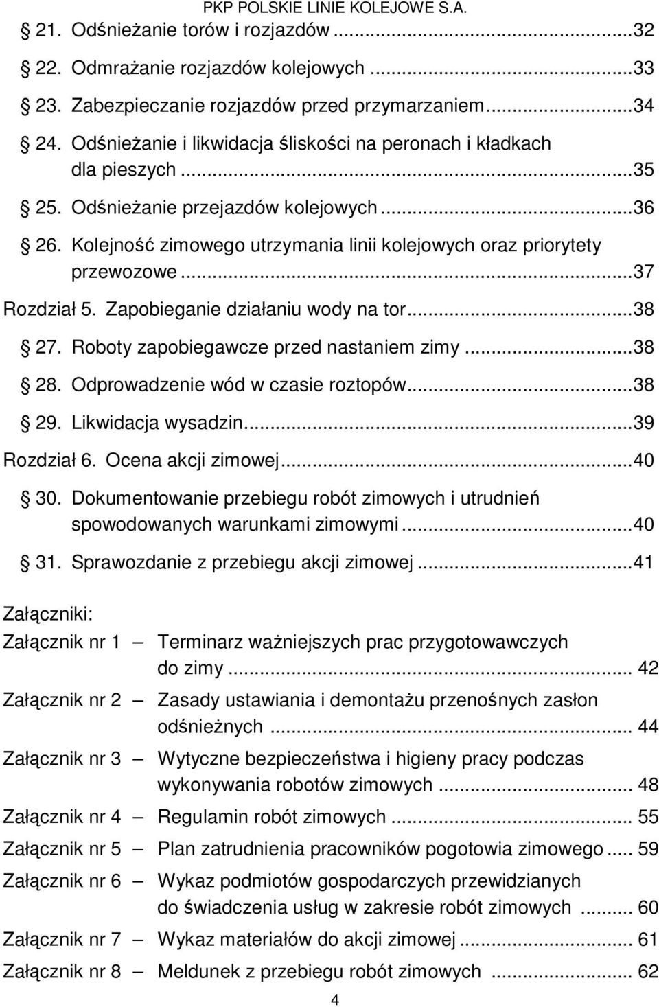 .. 7 Rozdział 5. Zapobieganie działaniu wody na tor... 8 27. Roboty zapobiegawcze przed nastaniem zimy... 8 28. Odprowadzenie wód w czasie roztopów... 8 29. Likwidacja wysadzin... 9 Rozdział 6.