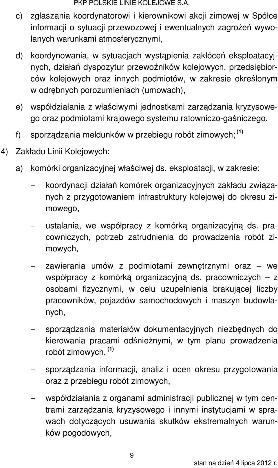 współdziałania z właściwymi jednostkami zarządzania kryzysowego oraz podmiotami krajowego systemu ratowniczo-gaśniczego, f) sporządzania meldunków w przebiegu robót zimowych; () 4) Zakładu Linii