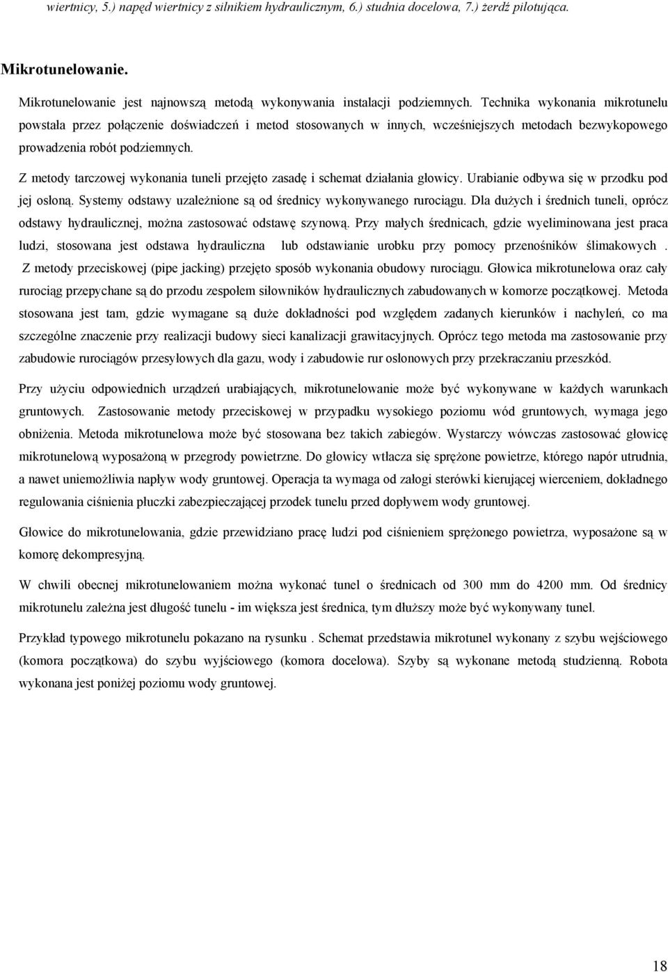 Z metody tarczowej wykonania tuneli przejęto zasadę i schemat działania głowicy. Urabianie odbywa się w przodku pod jej osłoną. Systemy odstawy uzaleŝnione są od średnicy wykonywanego rurociągu.