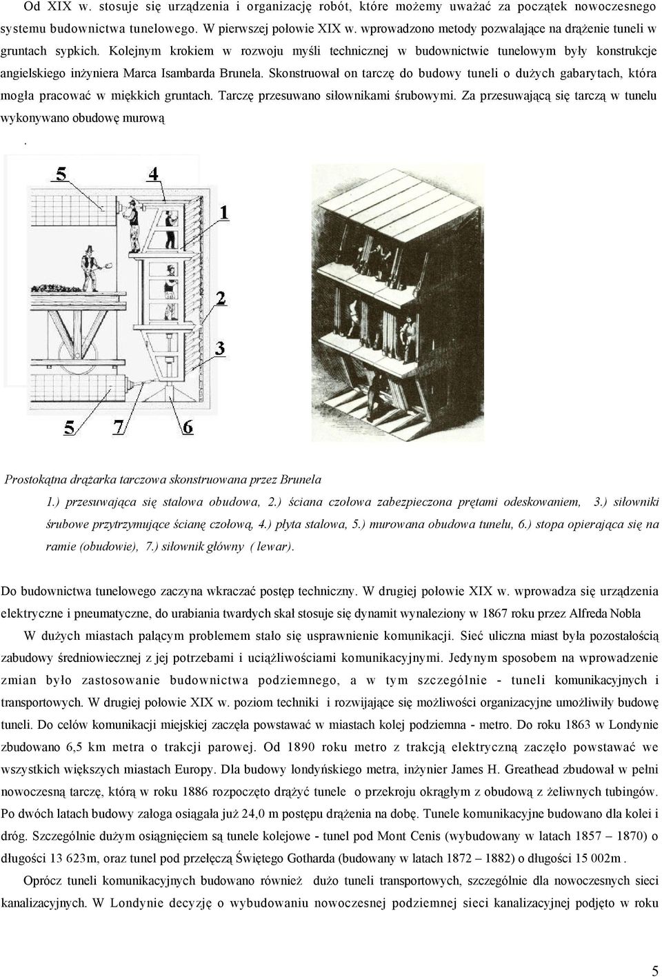 Kolejnym krokiem w rozwoju myśli technicznej w budownictwie tunelowym były konstrukcje angielskiego inŝyniera Marca Isambarda Brunela.