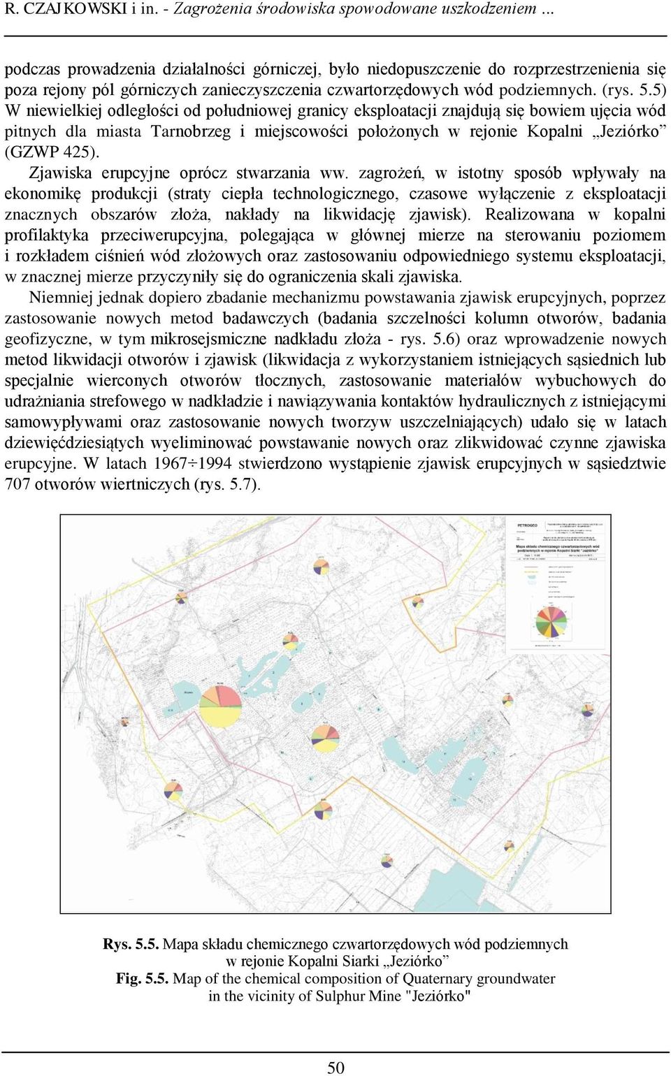 5) W niewielkiej odległości od południowej granicy eksploatacji znajdują się bowiem ujęcia wód pitnych dla miasta Tarnobrzeg i miejscowości położonych w rejonie Kopalni Jeziórko (GZWP 425).