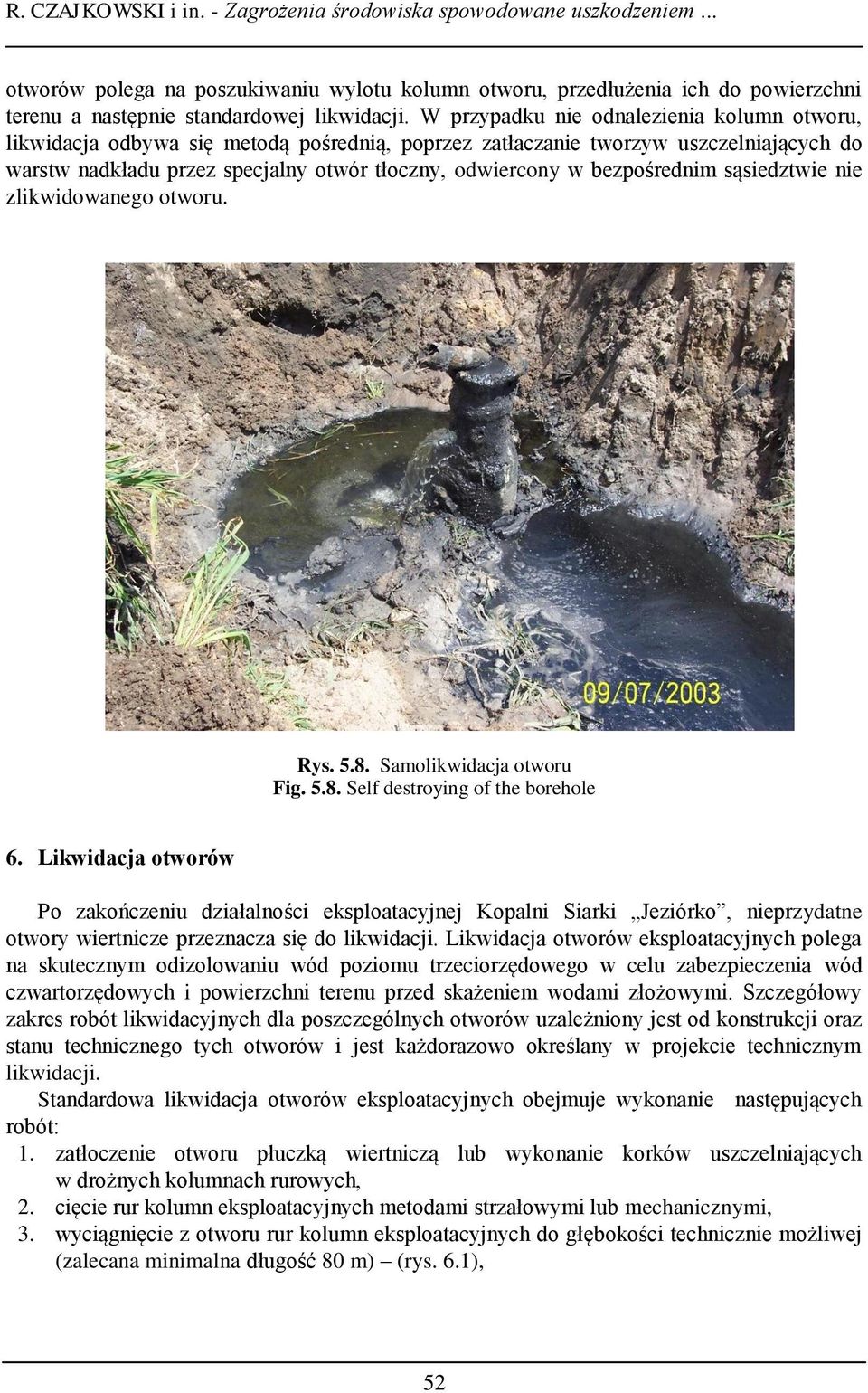 bezpośrednim sąsiedztwie nie zlikwidowanego otworu. Rys. 5.8. Samolikwidacja otworu Fig. 5.8. Self destroying of the borehole 6.