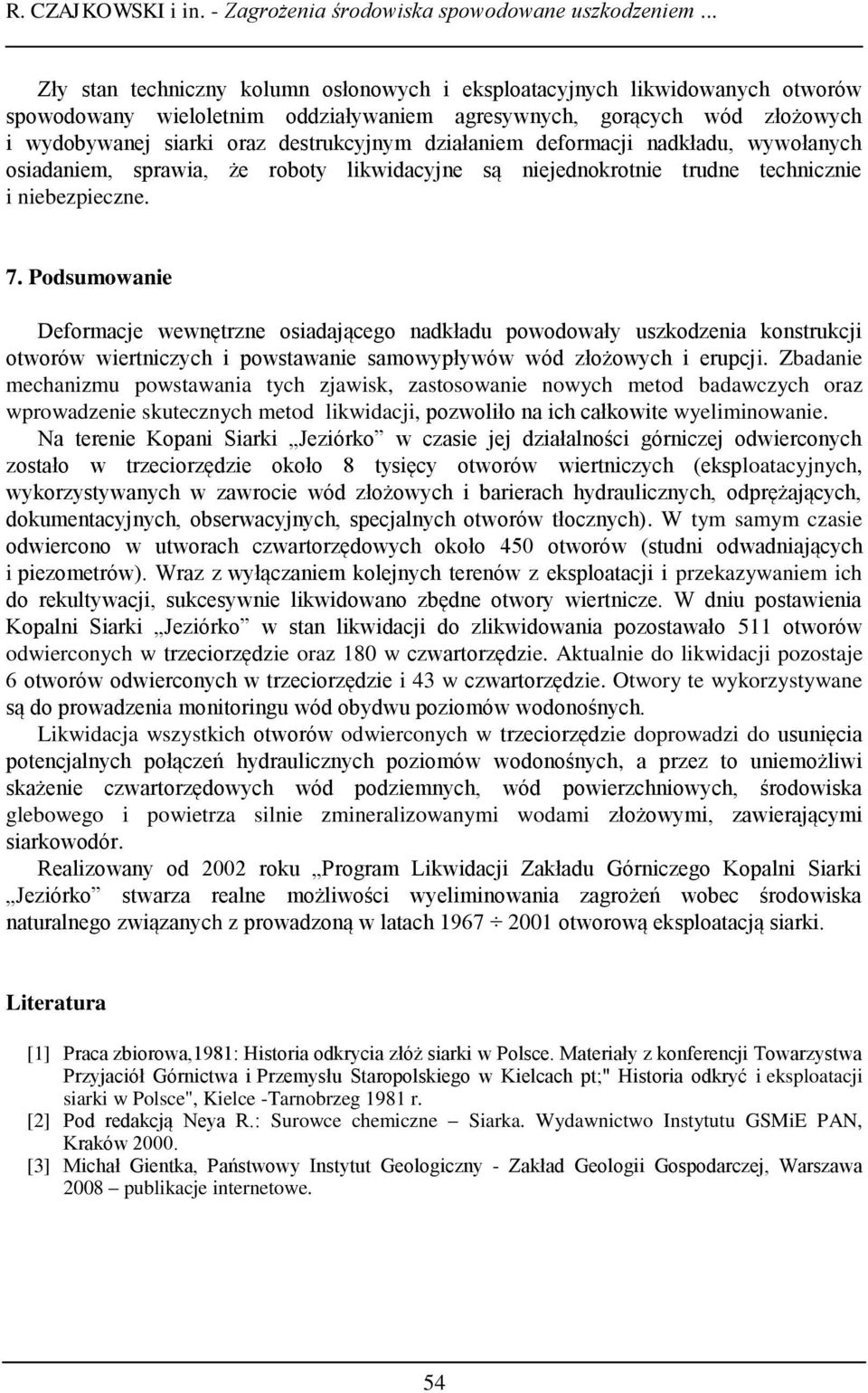 działaniem deformacji nadkładu, wywołanych osiadaniem, sprawia, że roboty likwidacyjne są niejednokrotnie trudne technicznie i niebezpieczne. 7.