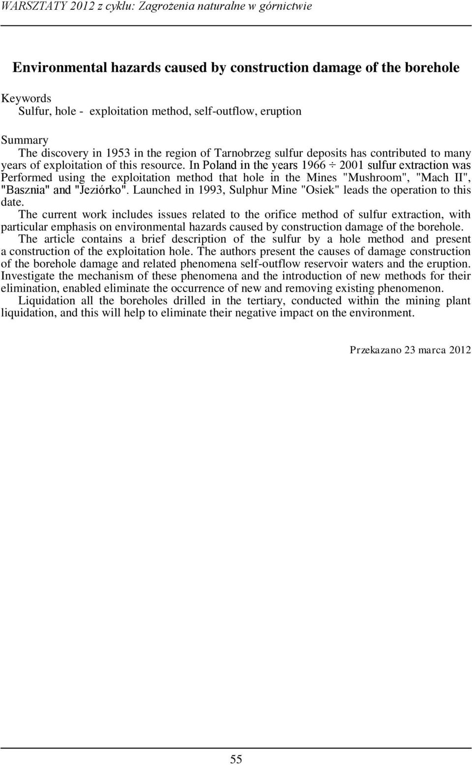 In Poland in the years 1966 2001 sulfur extraction was Performed using the exploitation method that hole in the Mines "Mushroom", "Mach II", "Basznia" and "Jeziórko".