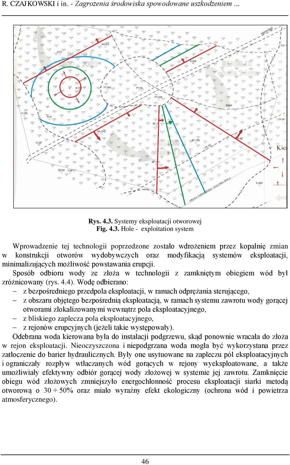 Hole - exploitation system Wprowadzenie tej technologii poprzedzone zostało wdrożeniem przez kopalnię zmian w konstrukcji otworów wydobywczych oraz modyfikacją systemów eksploatacji, minimalizujących