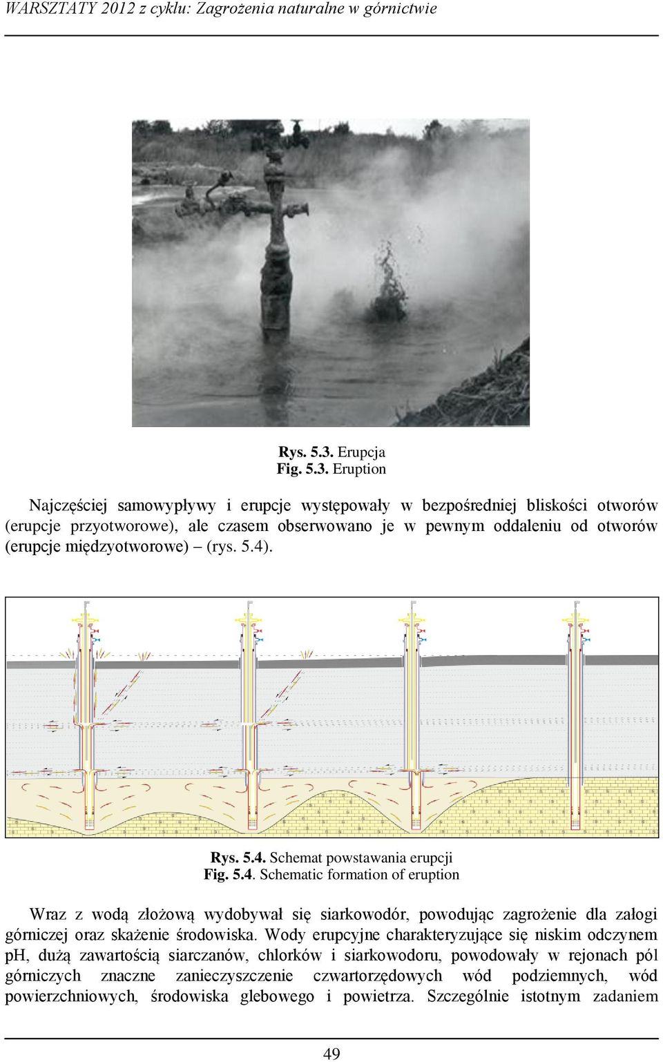 Eruption Najczęściej samowypływy i erupcje występowały w bezpośredniej bliskości otworów (erupcje przyotworowe), ale czasem obserwowano je w pewnym oddaleniu od otworów (erupcje