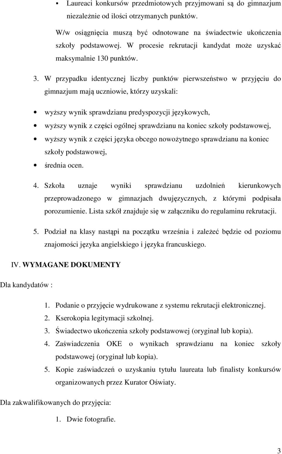 W przypadku identycznej liczby punktów pierwszeństwo w przyjęciu do gimnazjum mają uczniowie, którzy uzyskali: wyższy wynik sprawdzianu predyspozycji językowych, wyższy wynik z części ogólnej