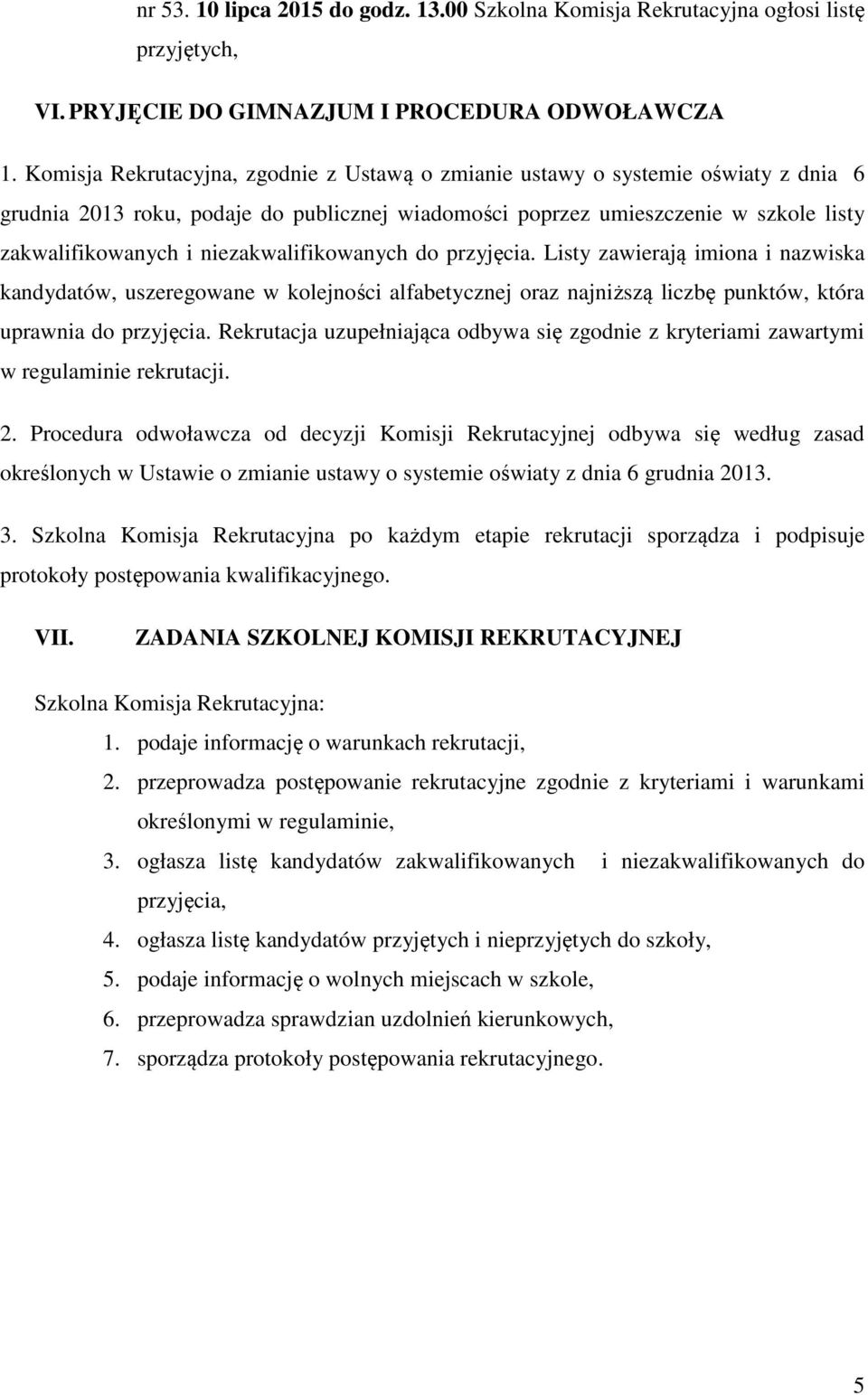 niezakwalifikowanych do przyjęcia. Listy zawierają imiona i nazwiska kandydatów, uszeregowane w kolejności alfabetycznej oraz najniższą liczbę punktów, która uprawnia do przyjęcia.