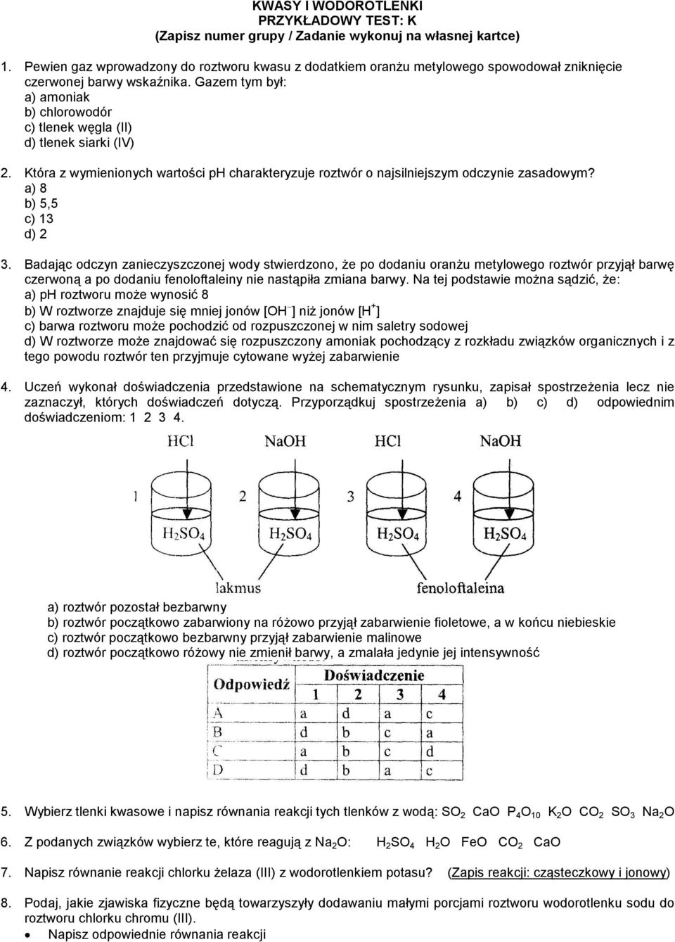 a) 8 b) 5,5 c) 13 d) 2 3. Badając odczyn zanieczyszczonej wody stwierdzono, że po dodaniu oranżu metylowego roztwór przyjął barwę czerwoną a po dodaniu fenoloftaleiny nie nastąpiła zmiana barwy.