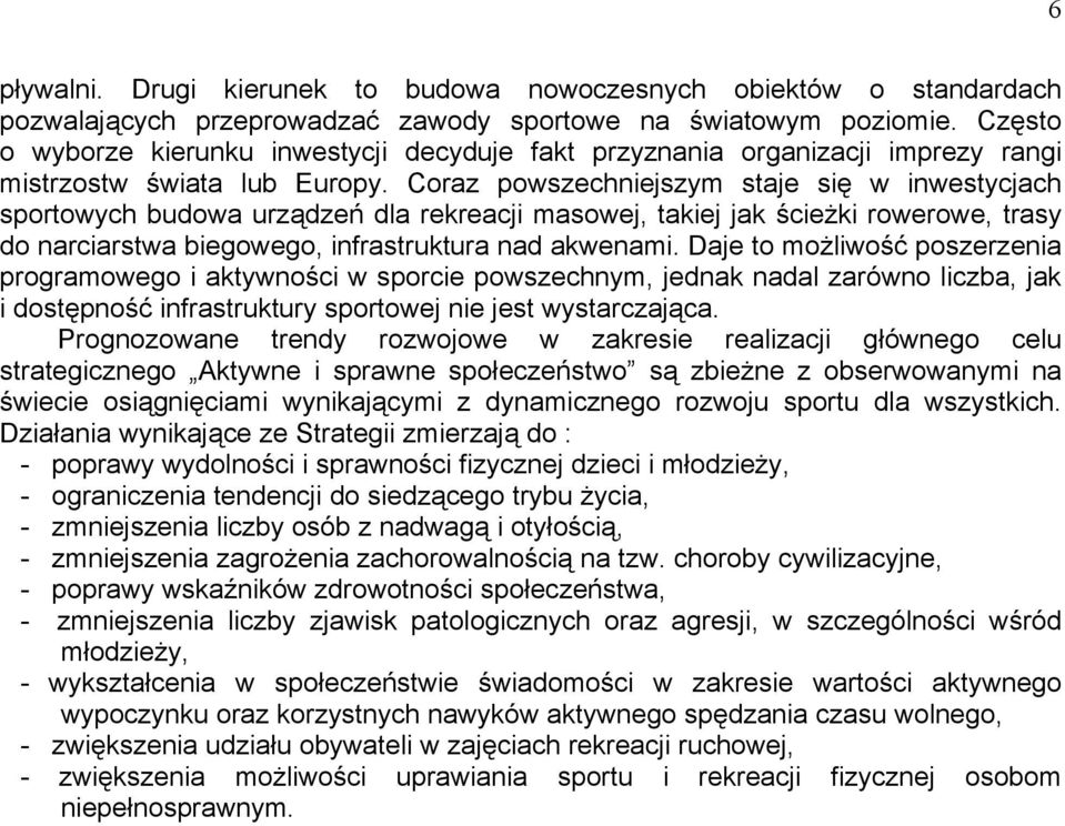 Coraz powszechniejszym staje się w inwestycjach sportowych budowa urządzeń dla rekreacji masowej, takiej jak ścieżki rowerowe, trasy do narciarstwa biegowego, infrastruktura nad akwenami.