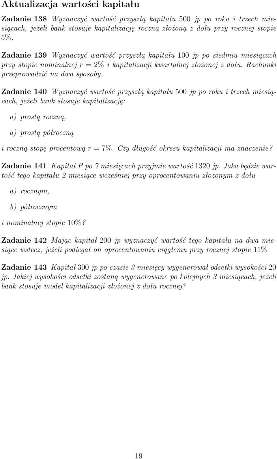 Zadanie 140 Wyznaczyć wartość przyszłą kapitału 500 jp po roku i trzech miesiącach, jeżeli bank stosuje kapitalizację: a) prostą roczną, a) prostą półroczną i roczną stopę procentową r = 7%.