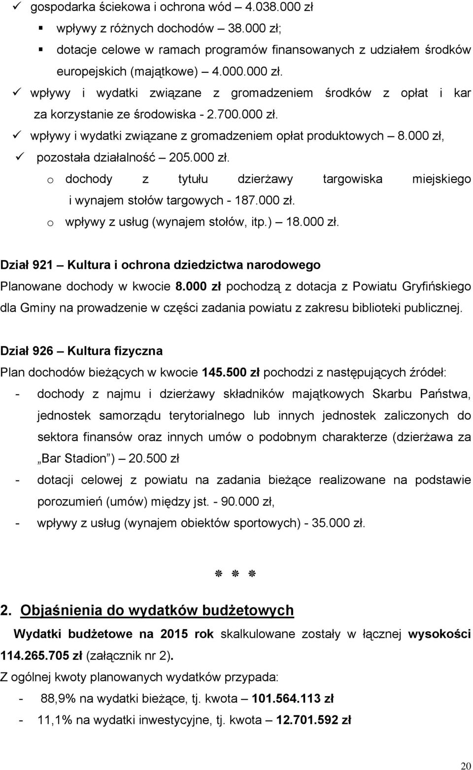 000 zł. o wpływy z usług (wynajem stołów, itp.) 18.000 zł. Dział 921 Kultura i ochrona dziedzictwa narodowego Planowane dochody w kwocie 8.