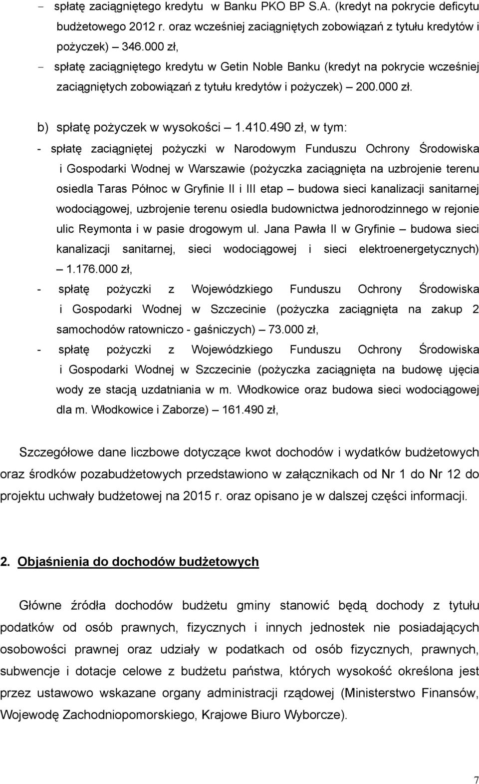 490 zł, w tym: - spłatę zaciągniętej pożyczki w Narodowym Funduszu Ochrony Środowiska i Gospodarki Wodnej w Warszawie (pożyczka zaciągnięta na uzbrojenie terenu osiedla Taras Północ w Gryfinie II i