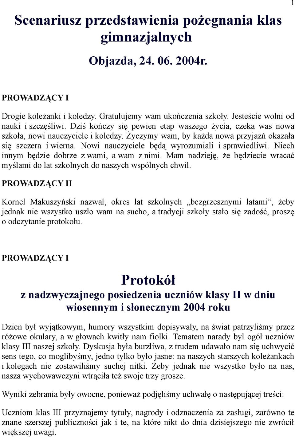 Nowi nauczyciele będą wyrozumiali i sprawiedliwi. Niech innym będzie dobrze z wami, a wam z nimi. Mam nadzieję, że będziecie wracać myślami do lat szkolnych do naszych wspólnych chwil.