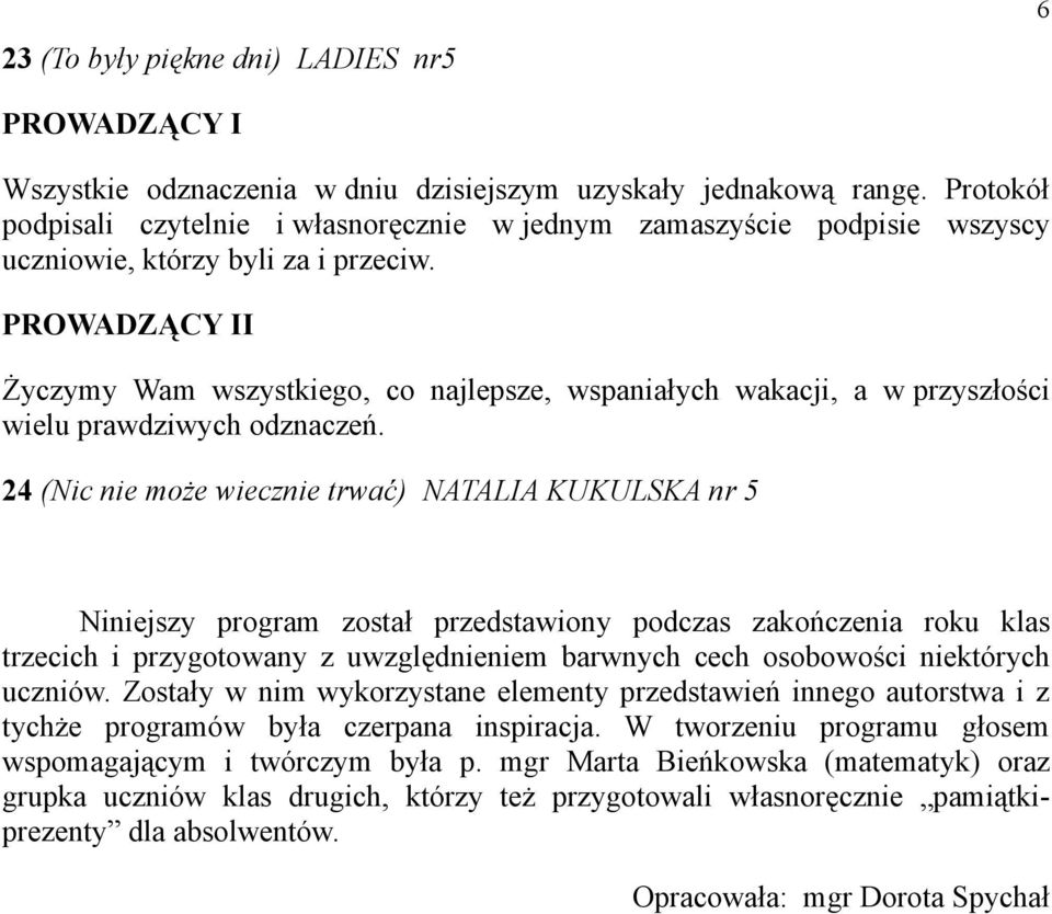 I Życzymy Wam wszystkiego, co najlepsze, wspaniałych wakacji, a w przyszłości wielu prawdziwych odznaczeń.