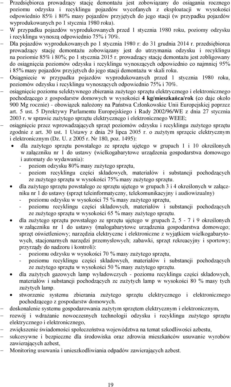 W przypadku pojazdów wyprodukowanych przed 1 stycznia 1980 roku, poziomy odzysku i recyklingu wynoszą odpowiednio 75% i 70%. Dla pojazdów wyprodukowanych po 1 stycznia 1980 r: do 31 grudnia 2014 r.