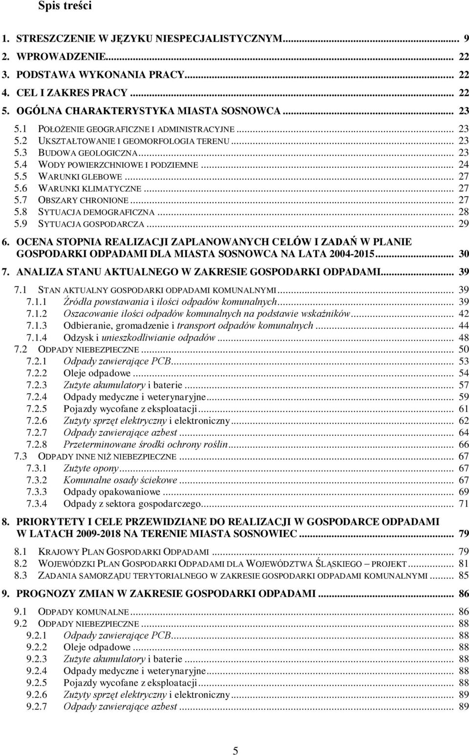 6 WARUNKI KLIMATYCZNE... 27 5.7 OBSZARY CHRONIONE... 27 5.8 SYTUACJA DEMOGRAFICZNA... 28 5.9 SYTUACJA GOSPODARCZA... 29 6.