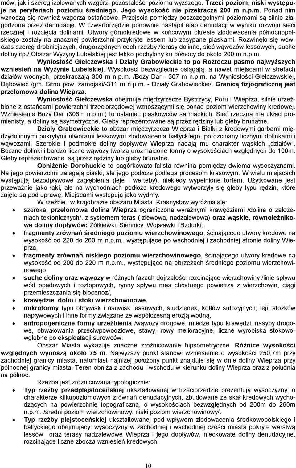 Utwory górnokredowe w końcowym okresie zlodowacenia północnopolskiego zostały na znacznej powierzchni przykryte lessem lub zasypane piaskami.