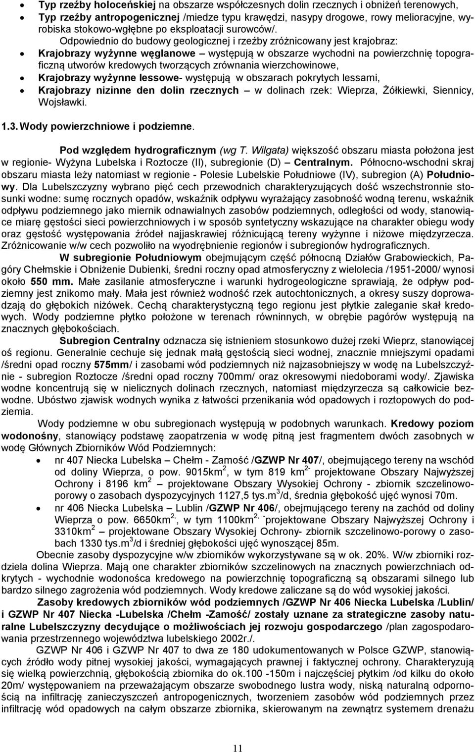 Odpowiednio do budowy geologicznej i rzeźby zróżnicowany jest krajobraz: Krajobrazy wyżynne węglanowe występują w obszarze wychodni na powierzchnię topograficzną utworów kredowych tworzących