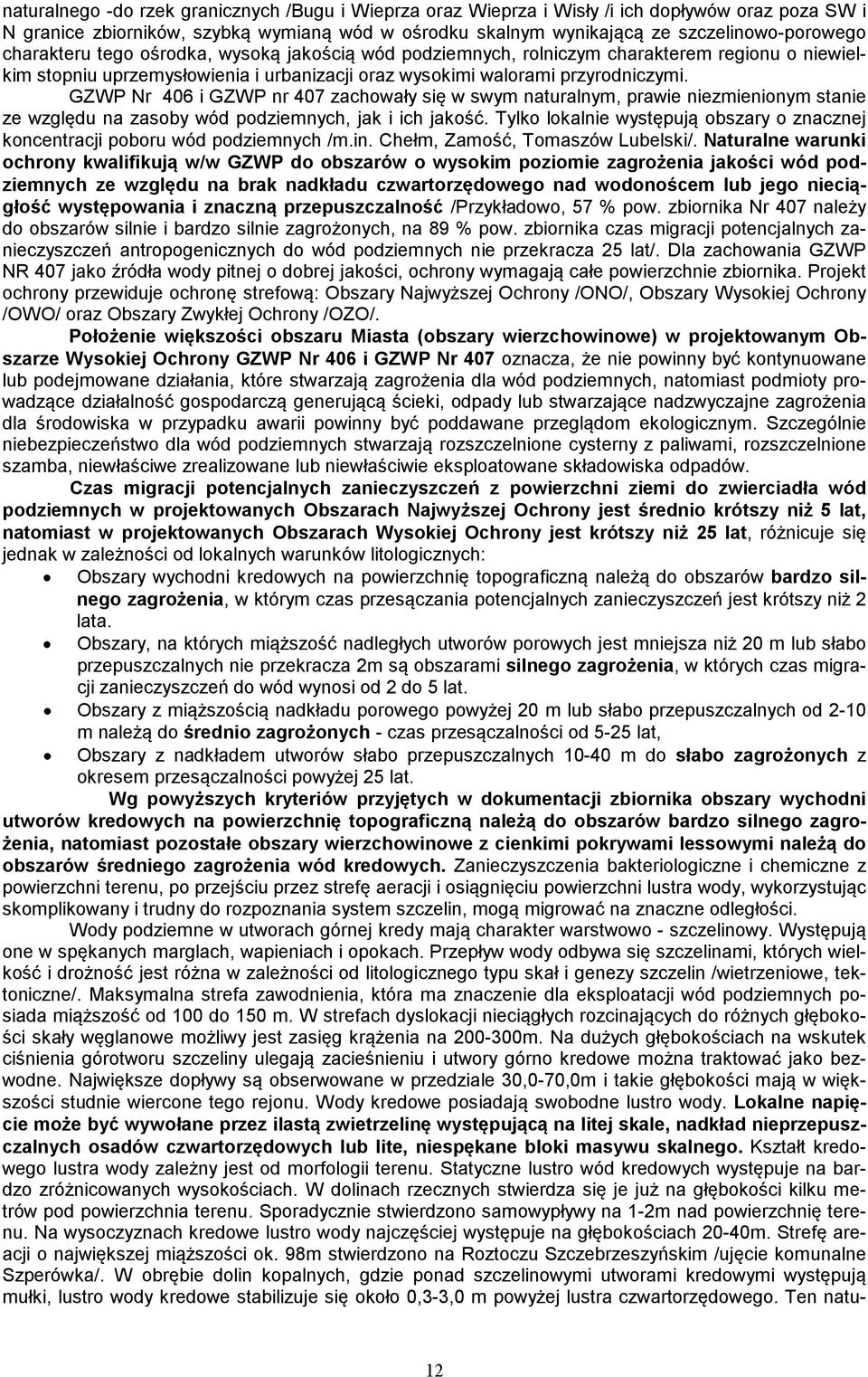 GZWP Nr 406 i GZWP nr 407 zachowały się w swym naturalnym, prawie niezmienionym stanie ze względu na zasoby wód podziemnych, jak i ich jakość.