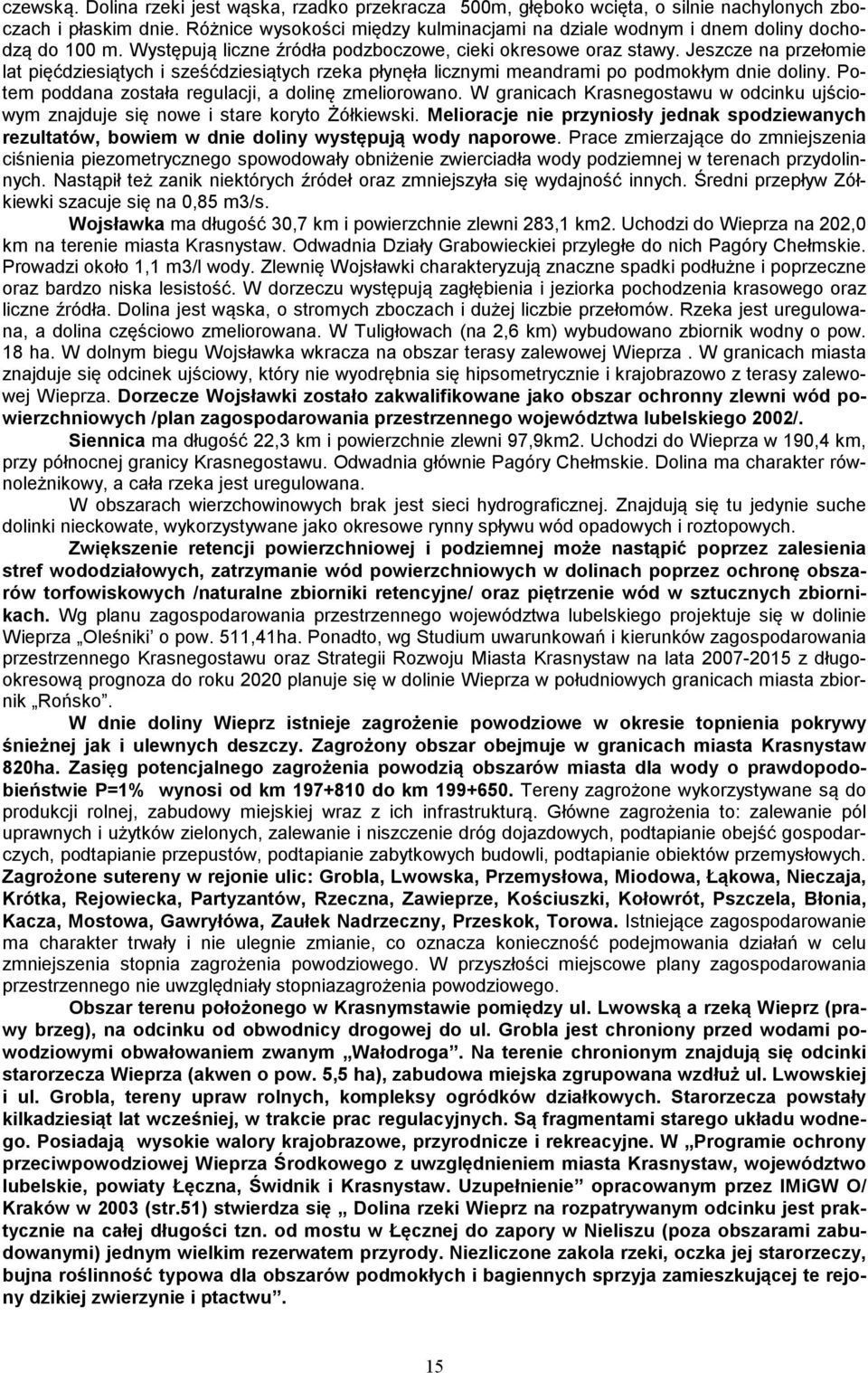 Jeszcze na przełomie lat pięćdziesiątych i sześćdziesiątych rzeka płynęła licznymi meandrami po podmokłym dnie doliny. Potem poddana została regulacji, a dolinę zmeliorowano.