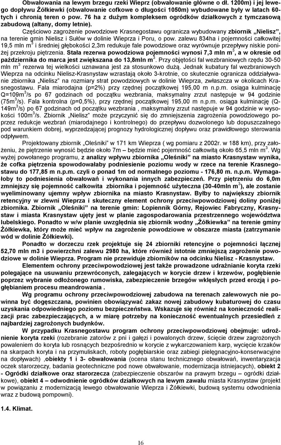 Częściowo zagrożenie powodziowe Krasnegostawu ogranicza wybudowany zbiornik Nielisz, na terenie gmin Nielisz i Sułów w dolinie Wieprza i Poru, o pow.