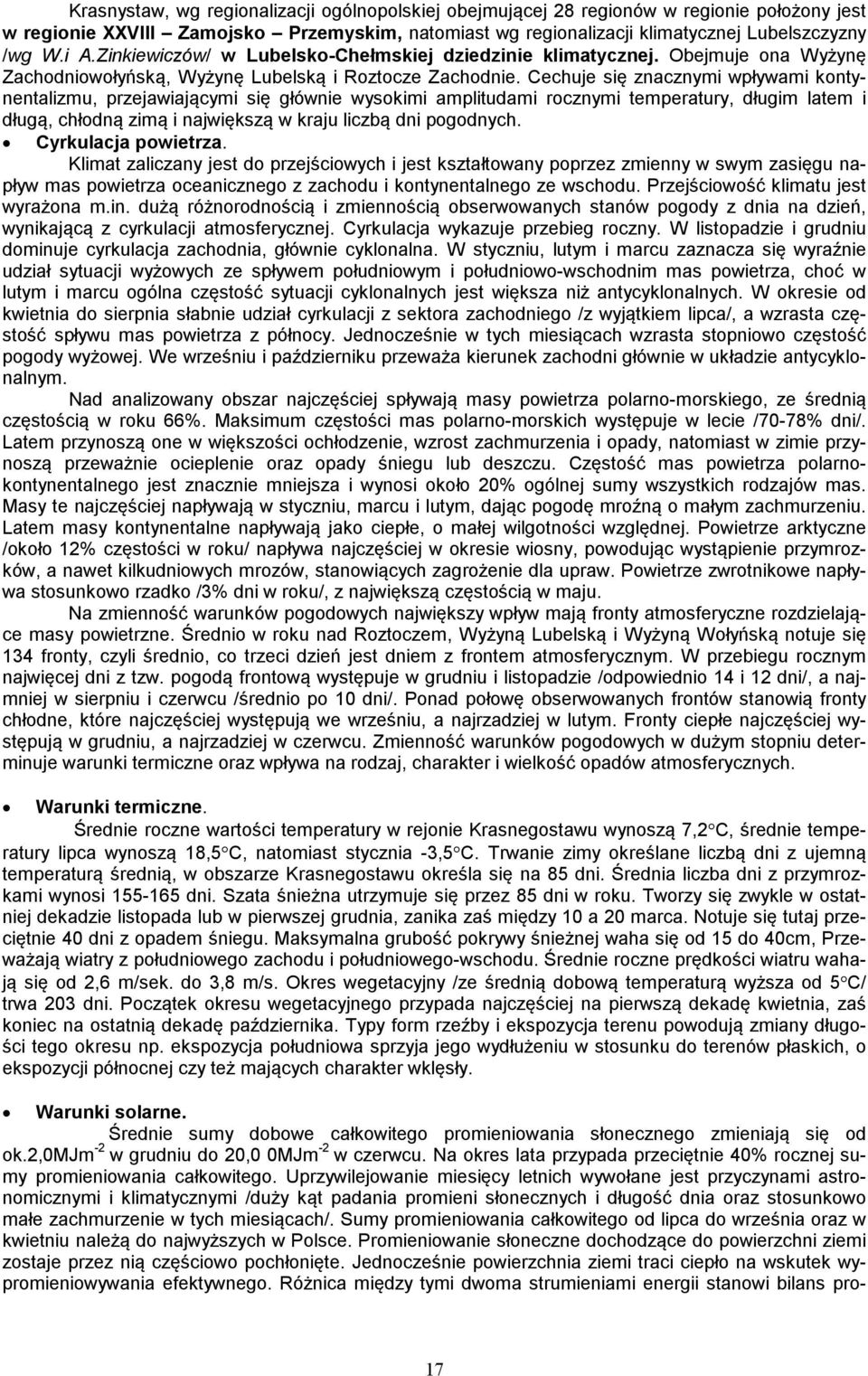 Cechuje się znacznymi wpływami kontynentalizmu, przejawiającymi się głównie wysokimi amplitudami rocznymi temperatury, długim latem i długą, chłodną zimą i największą w kraju liczbą dni pogodnych.