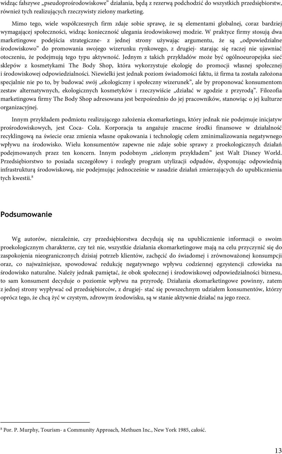 W praktyce firmy stosują dwa marketingowe podejścia strategiczne- z jednej strony używając argumentu, że są odpowiedzialne środowiskowo do promowania swojego wizerunku rynkowego, z drugiej- starając