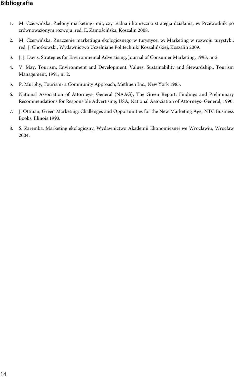 May, Tourism, Environment and Development: Values, Sustainability and Stewardship., Tourism Management, 1991, nr 2. 5. P. Murphy, Tourism- a Community Approach, Methuen Inc., New York 1985. 6.