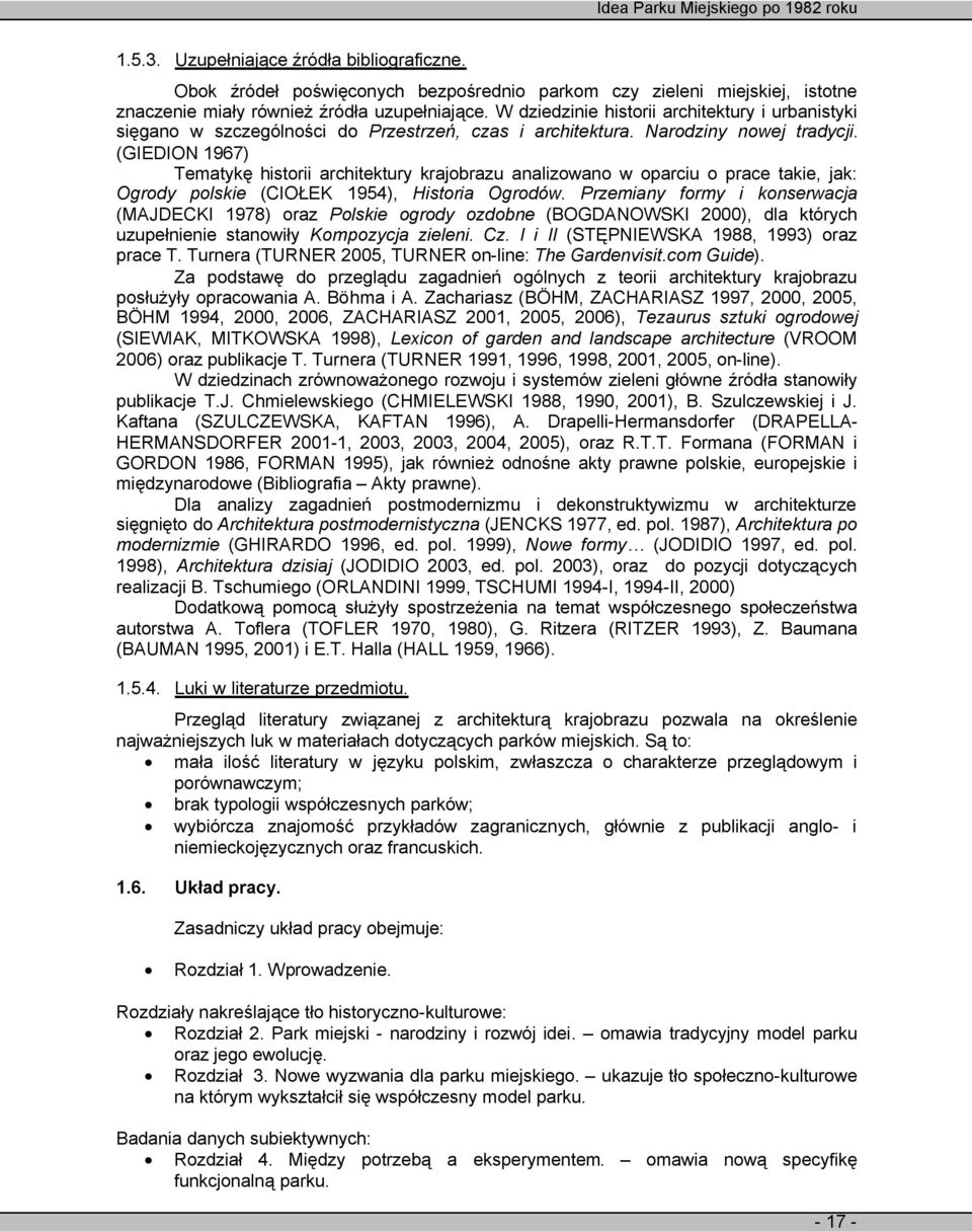 (GIEDION 1967) Tematykę historii architektury krajobrazu analizowano w oparciu o prace takie, jak: Ogrody polskie (CIOŁEK 1954), Historia Ogrodów.