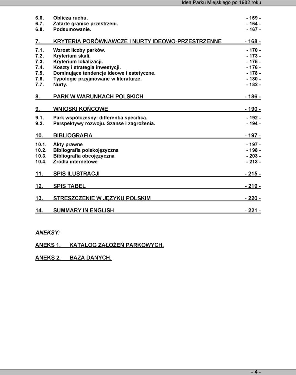 - 180-7.7. Nurty. - 182-8. PARK W WARUNKACH POLSKICH - 186-9. WNIOSKI KOŃCOWE - 190-9.1. Park współczesny: differentia specifica. - 192-9.2. Perspektywy rozwoju. Szanse i zagrożenia. - 194-10.