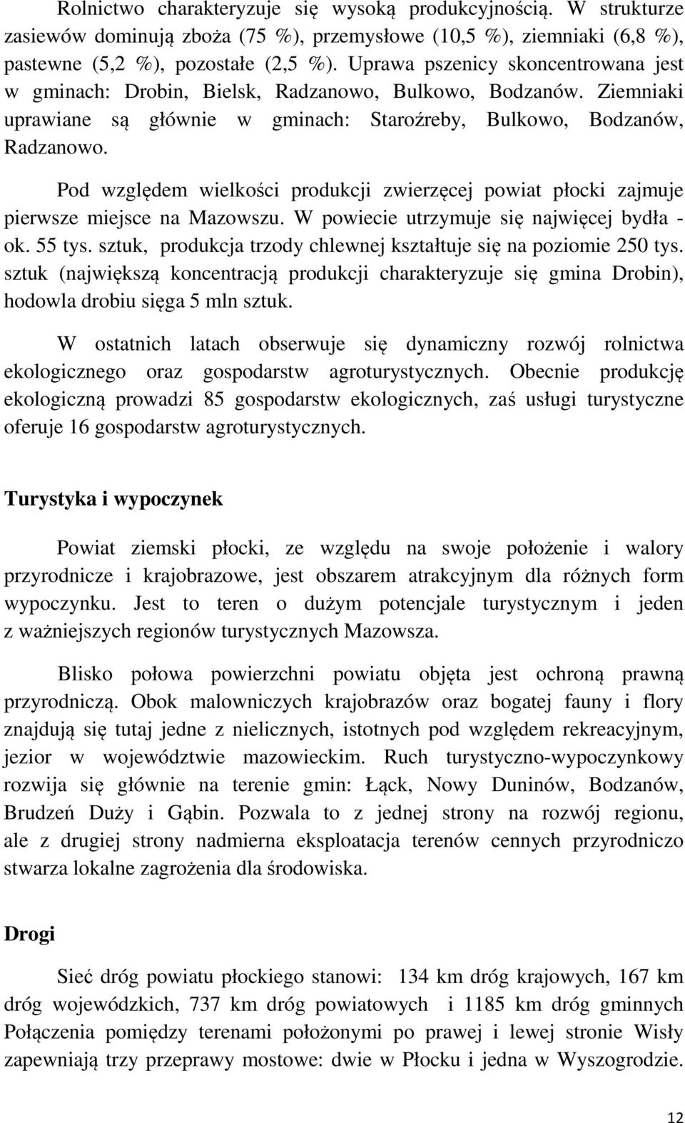 Pod względem wielkości produkcji zwierzęcej powiat płocki zajmuje pierwsze miejsce na Mazowszu. W powiecie utrzymuje się najwięcej bydła - ok. 55 tys.