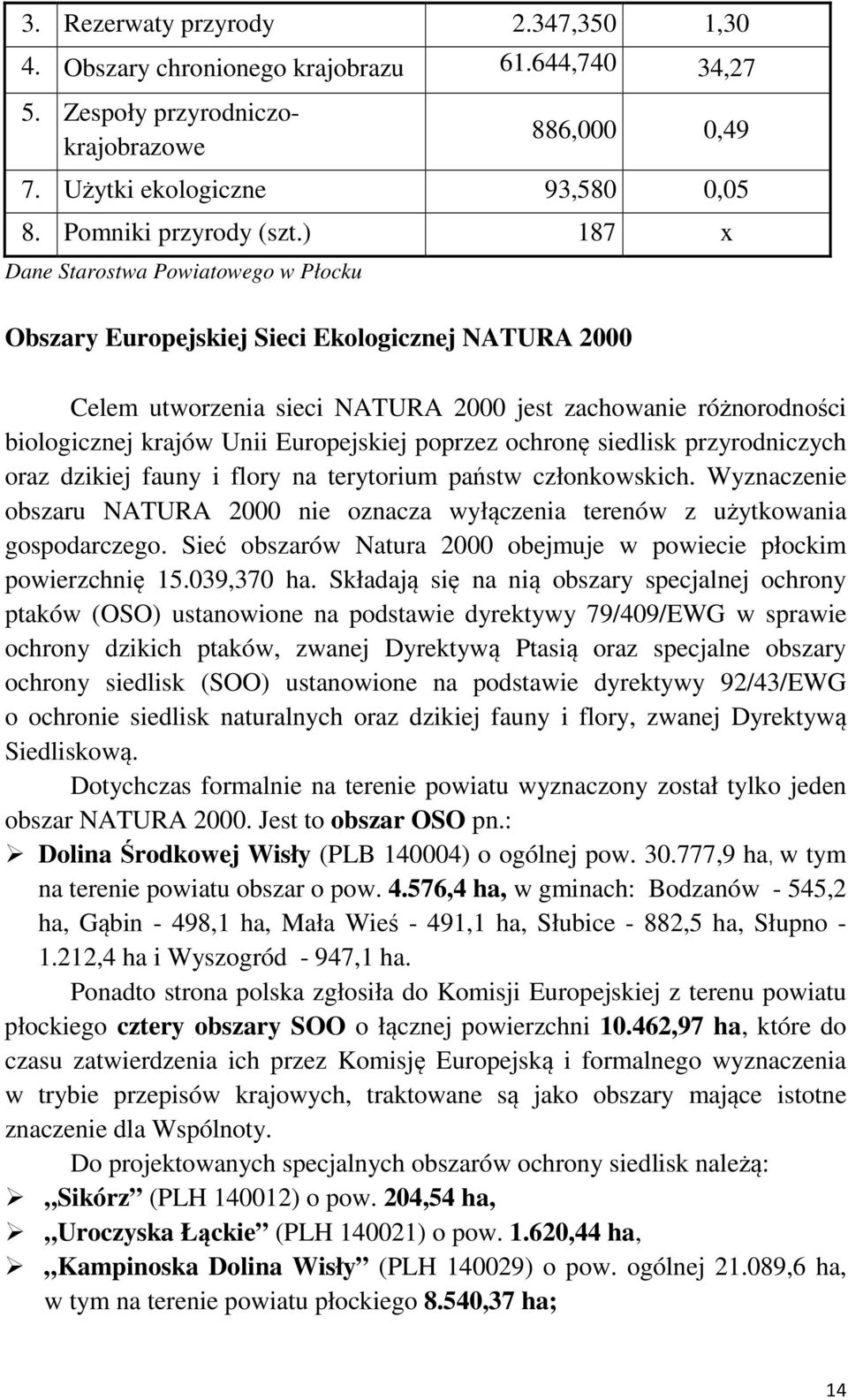 poprzez ochronę siedlisk przyrodniczych oraz dzikiej fauny i flory na terytorium państw członkowskich. Wyznaczenie obszaru NATURA 2000 nie oznacza wyłączenia terenów z użytkowania gospodarczego.