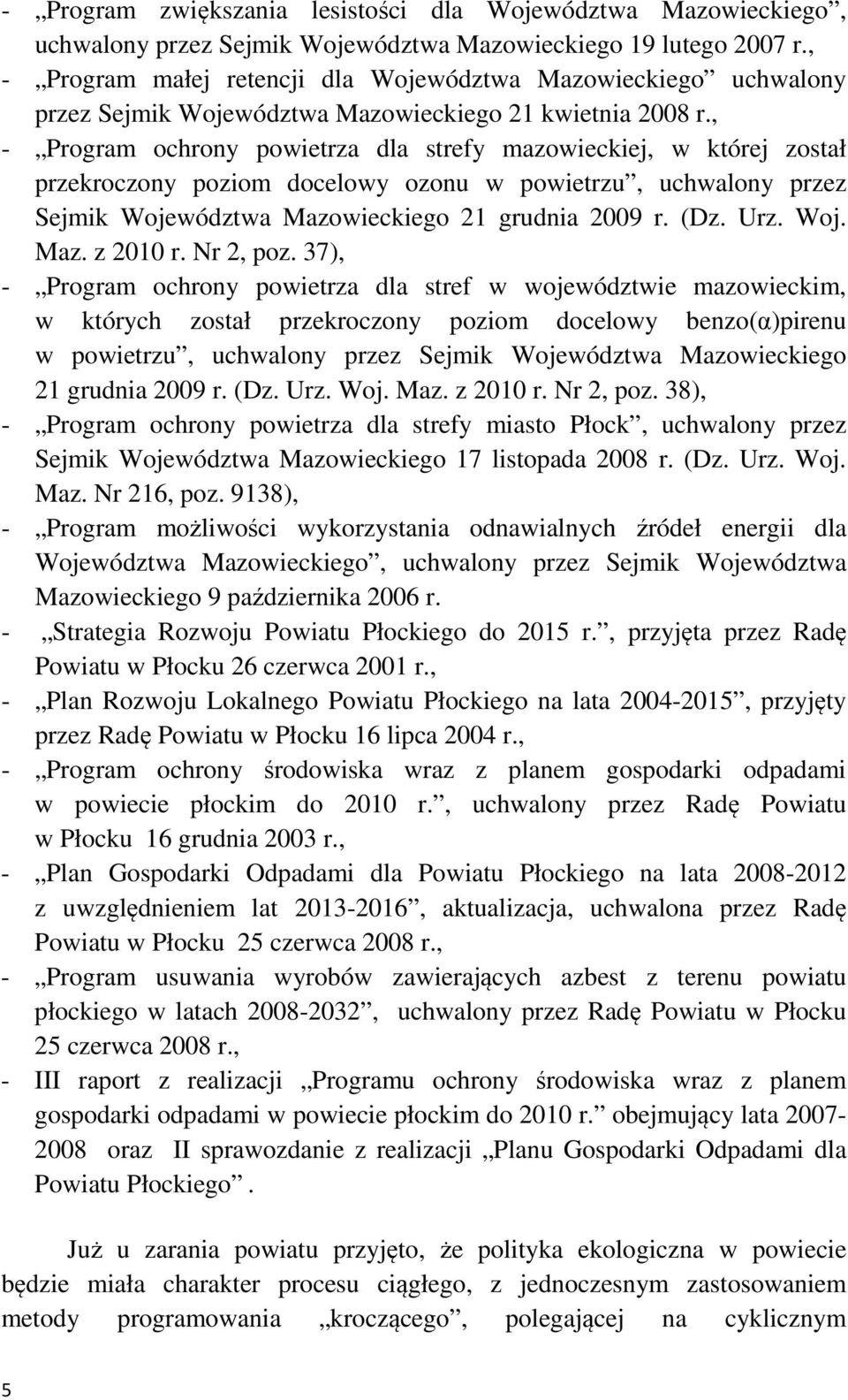 , - Program ochrony powietrza dla strefy mazowieckiej, w której został przekroczony poziom docelowy ozonu w powietrzu, uchwalony przez Sejmik Województwa Mazowieckiego 21 grudnia 2009 r. (Dz. Urz.