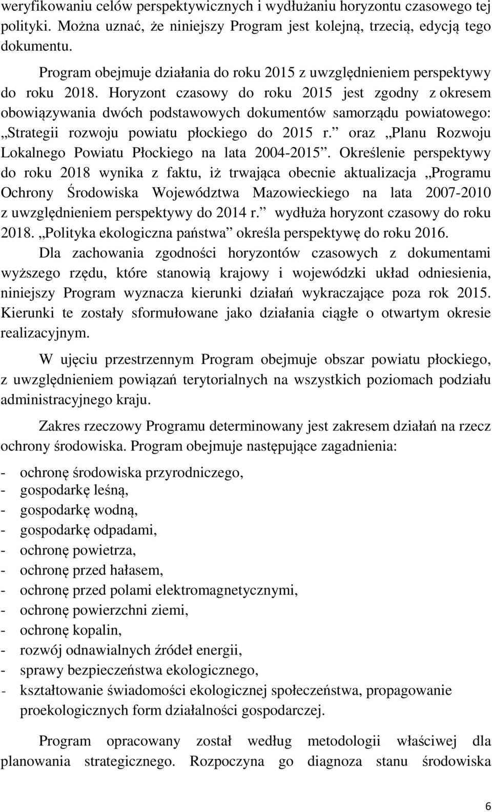 Horyzont czasowy do roku 2015 jest zgodny z okresem obowiązywania dwóch podstawowych dokumentów samorządu powiatowego: Strategii rozwoju powiatu płockiego do 2015 r.