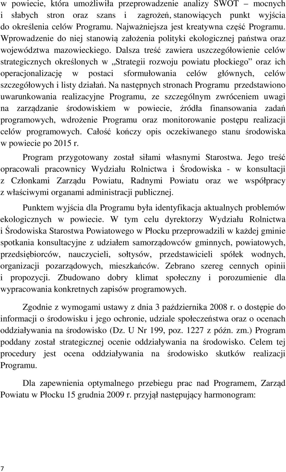 Dalsza treść zawiera uszczegółowienie celów strategicznych określonych w Strategii rozwoju powiatu płockiego oraz ich operacjonalizację w postaci sformułowania celów głównych, celów szczegółowych i