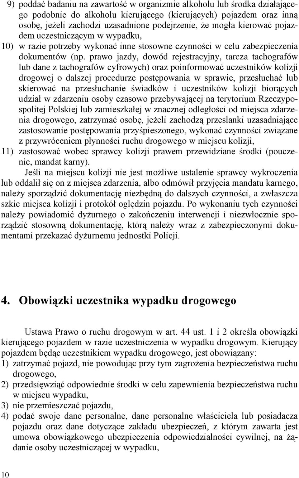 prawo jazdy, dowód rejestracyjny, tarcza tachografów lub dane z tachografów cyfrowych) oraz poinformować uczestników kolizji drogowej o dalszej procedurze postępowania w sprawie, przesłuchać lub