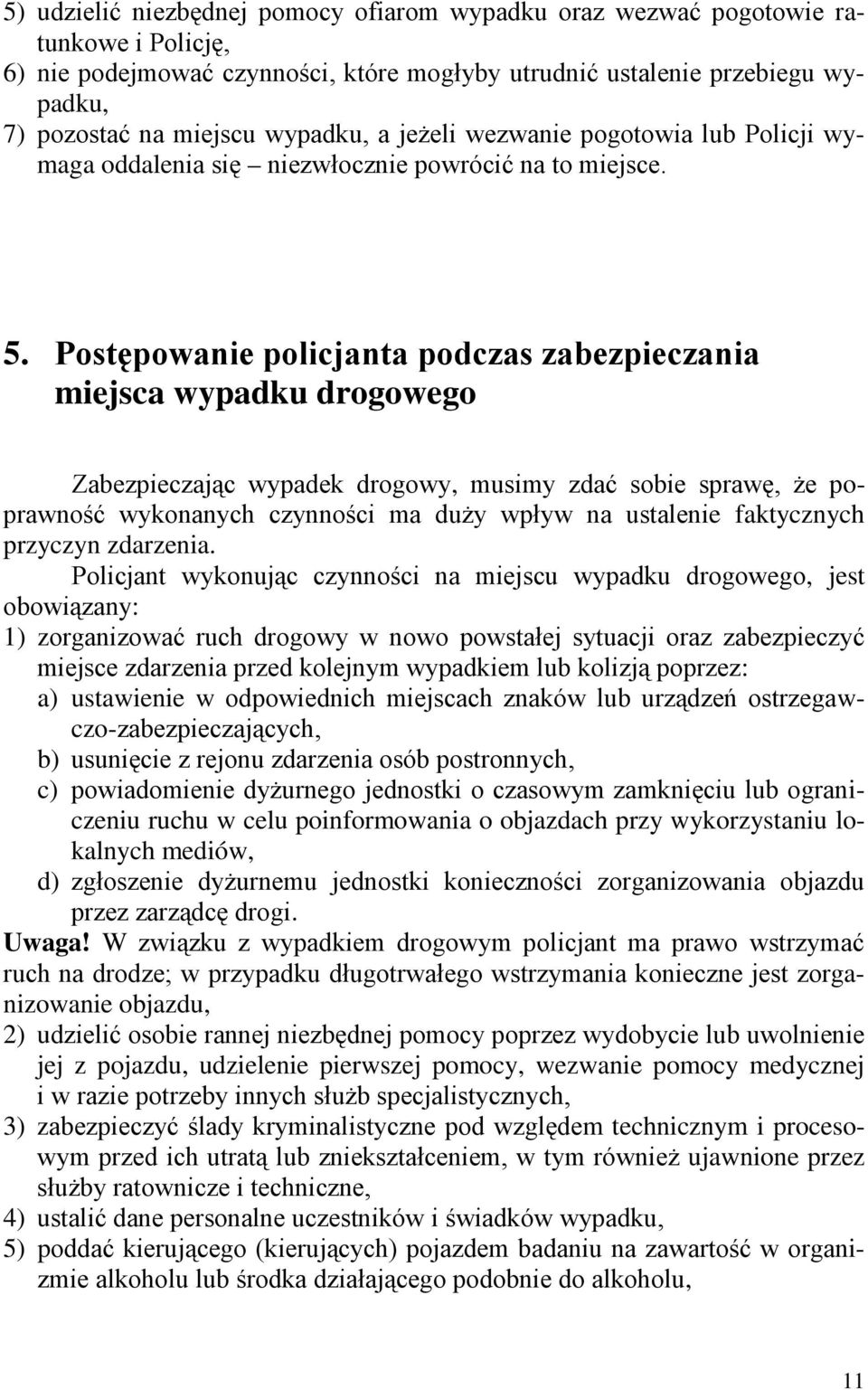 Postępowanie policjanta podczas zabezpieczania miejsca wypadku drogowego Zabezpieczając wypadek drogowy, musimy zdać sobie sprawę, że poprawność wykonanych czynności ma duży wpływ na ustalenie