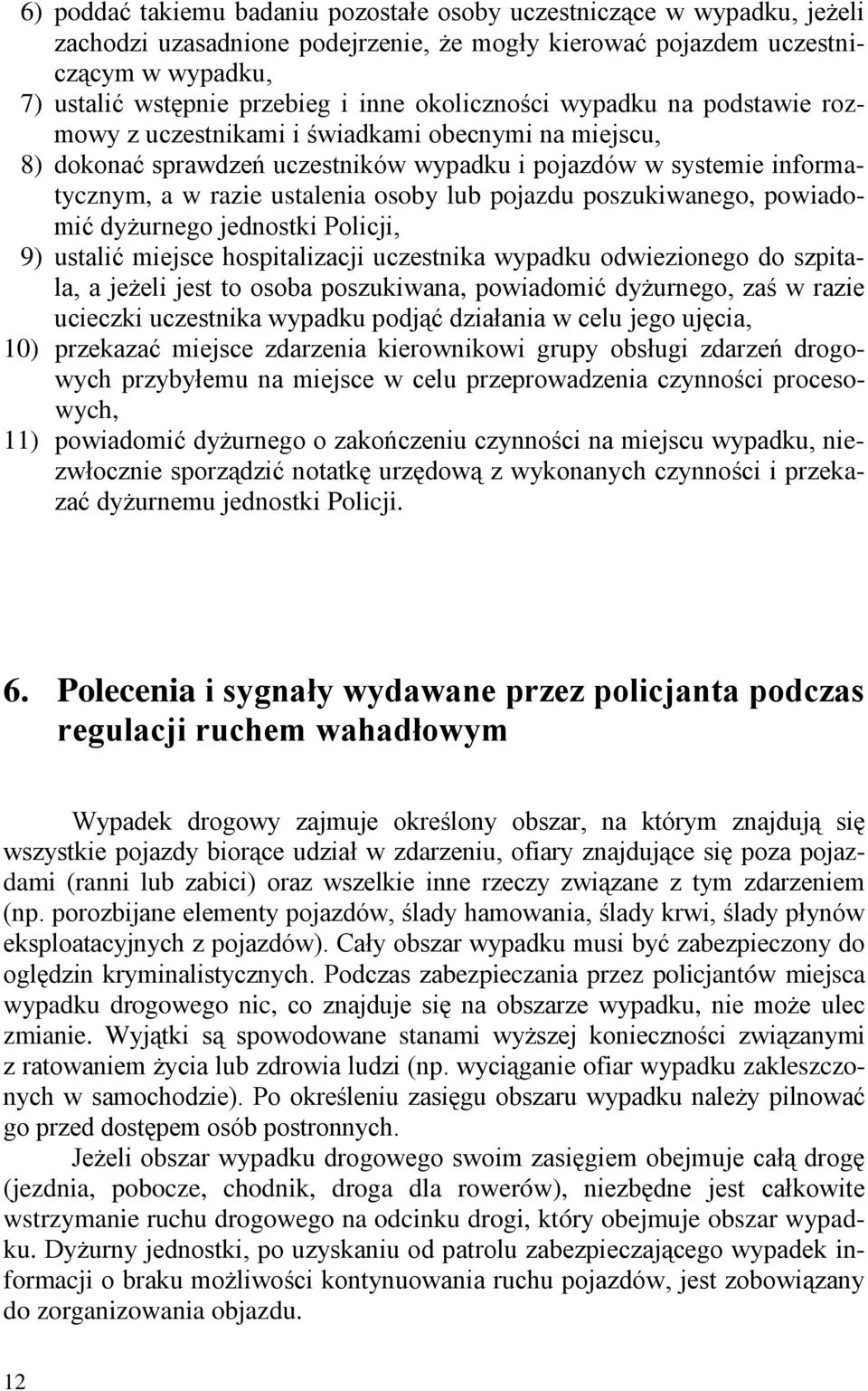 pojazdu poszukiwanego, powiadomić dyżurnego jednostki Policji, 9) ustalić miejsce hospitalizacji uczestnika wypadku odwiezionego do szpitala, a jeżeli jest to osoba poszukiwana, powiadomić dyżurnego,