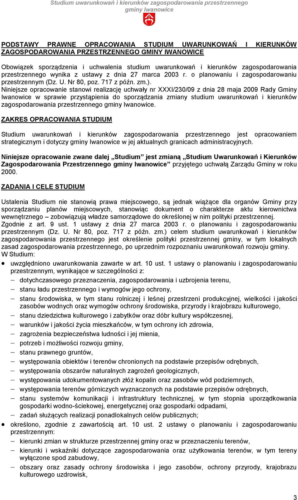 Niniejsze opracowanie stanowi realizację uchwały nr XXXI/230/09 z dnia 28 maja 2009 Rady Gminy Iwanowice w sprawie przystąpienia do sporządzania zmiany studium uwarunkowań i kierunków