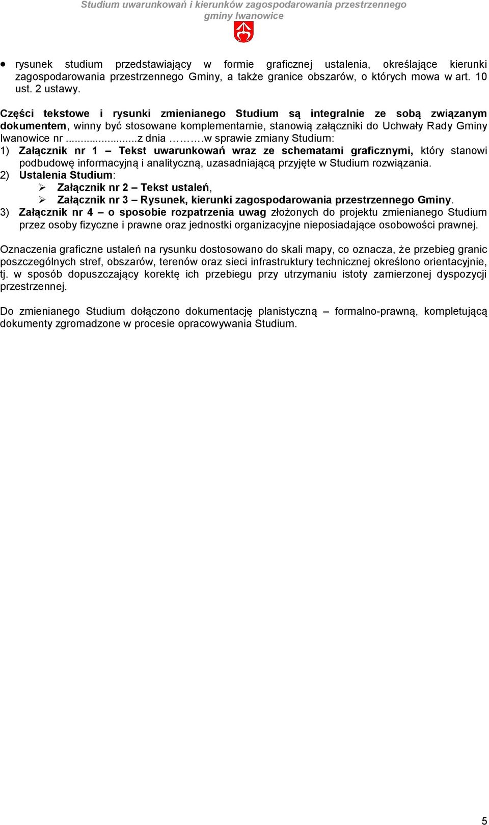 Części tekstowe i rysunki zmienianego Studium są integralnie ze sobą związanym dokumentem, winny być stosowane komplementarnie, stanowią załączniki do Uchwały Rady Gminy Iwanowice nr...z dnia.