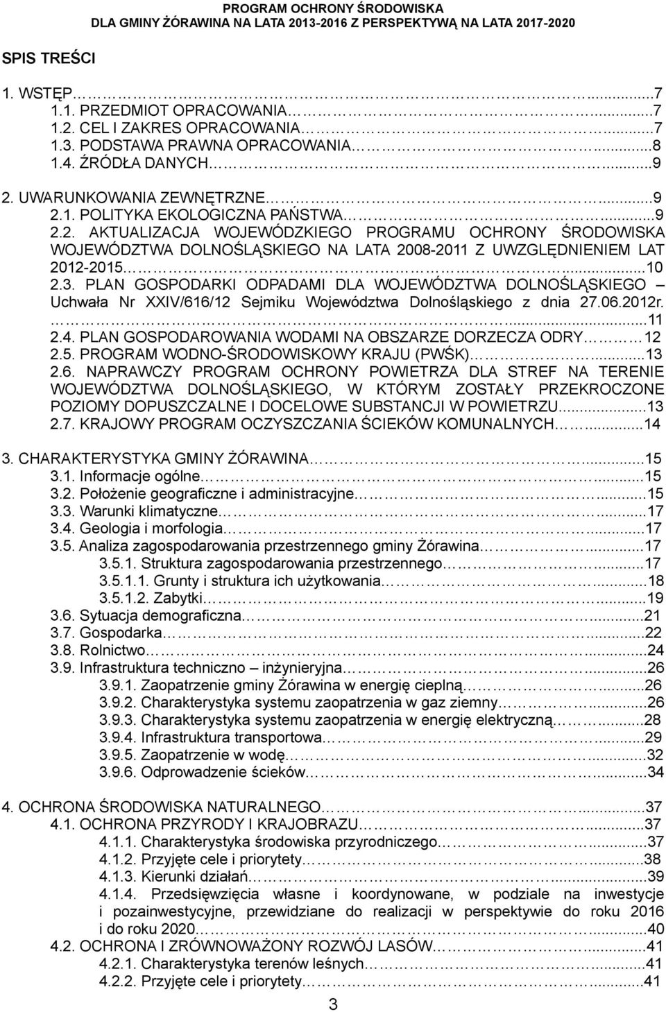 ..10 2.3. PLAN GOSPODARKI ODPADAMI DLA WOJEWÓDZTWA DOLNOŚLĄSKIEGO Uchwała Nr XXIV/616/12 Sejmiku Województwa Dolnośląskiego z dnia 27.06.2012r....11 2.4.