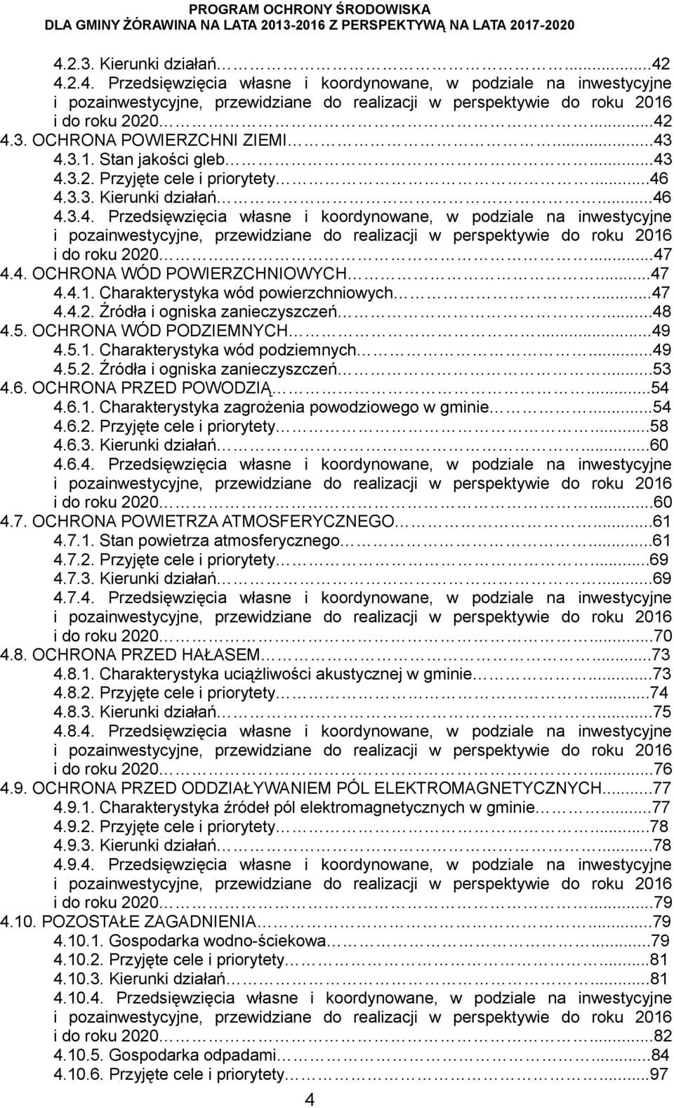 ..43 4.3.1. Stan jakości gleb...43 4.3.2. Przyjęte cele i priorytety...46 4.3.3. Kierunki działań...46 4.3.4. Przedsięwzięcia własne i koordynowane, w podziale na inwestycyjne i pozainwestycyjne, przewidziane do realizacji w perspektywie do roku 2016 i do roku 2020.