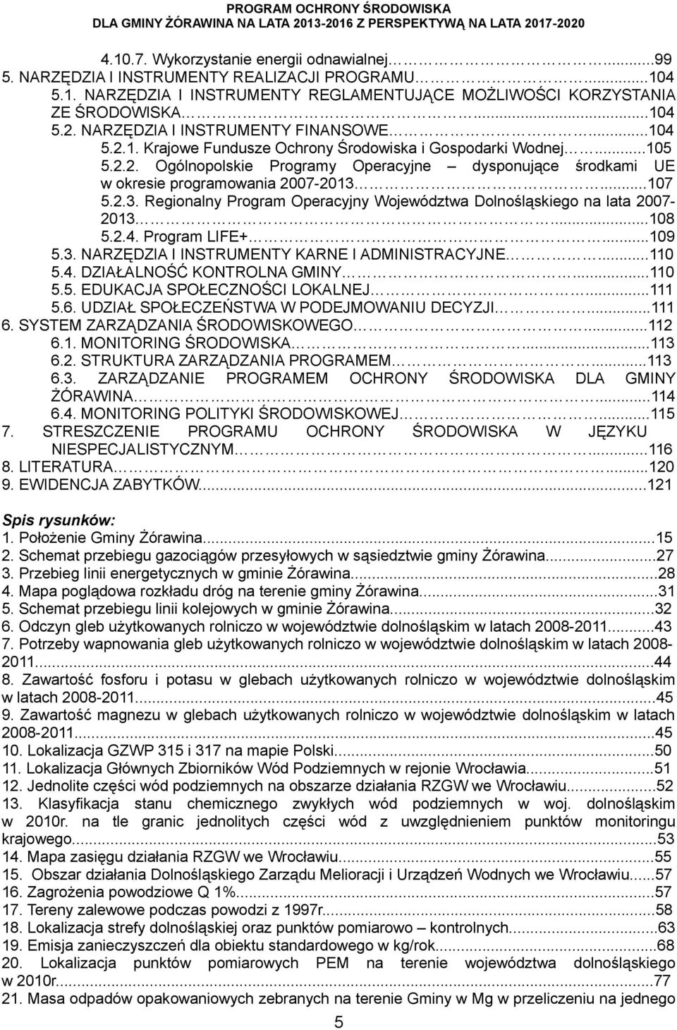 ..107 5.2.3. Regionalny Program Operacyjny Województwa Dolnośląskiego na lata 2007...108 5.2.4. Program LIFE+...109 5.3. NARZĘDZIA I INSTRUMENTY KARNE I ADMINISTRACYJNE...110 5.4. DZIAŁALNOŚĆ KONTROLNA GMINY.