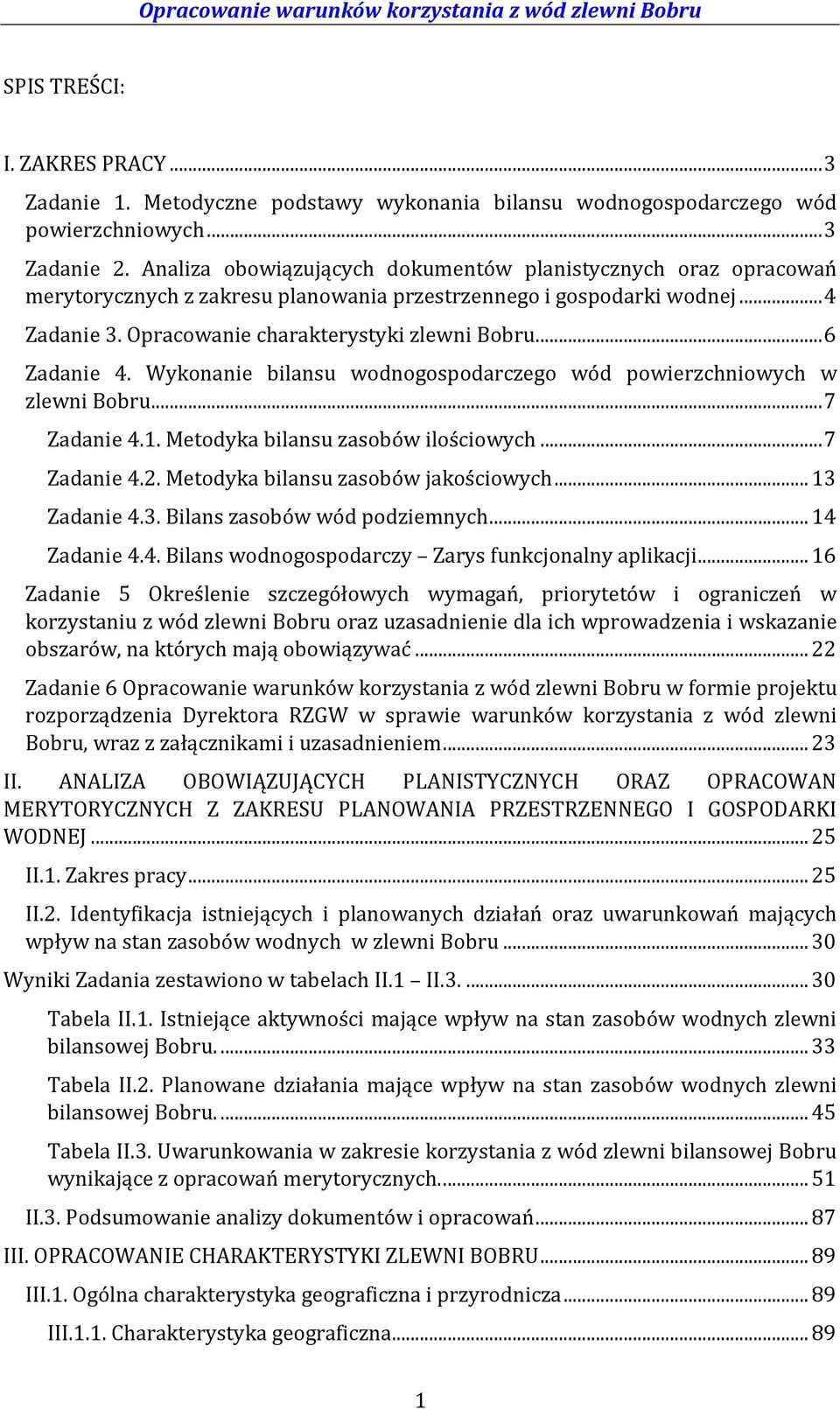 .. 6 Zadanie 4. Wykonanie bilansu wodnogospodarczego wód powierzchniowych w zlewni Bobru... 7 Zadanie 4.1. Metodyka bilansu zasobów ilościowych... 7 Zadanie 4.2. Metodyka bilansu zasobów jakościowych.