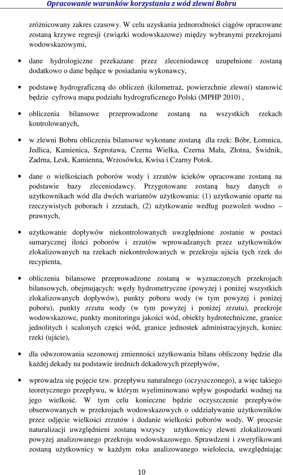 uzupełnione zostaną dodatkowo o dane będące w posiadaniu wykonawcy, podstawę hydrograficzną do obliczeń (kilometraż, powierzchnie zlewni) stanowić będzie cyfrowa mapa podziału hydrograficznego Polski