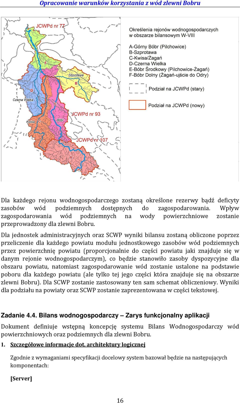 Dla jednostek administracyjnych oraz SCWP wyniki bilansu zostaną obliczone poprzez przeliczenie dla każdego powiatu modułu jednostkowego zasobów wód podziemnych przez powierzchnię powiatu