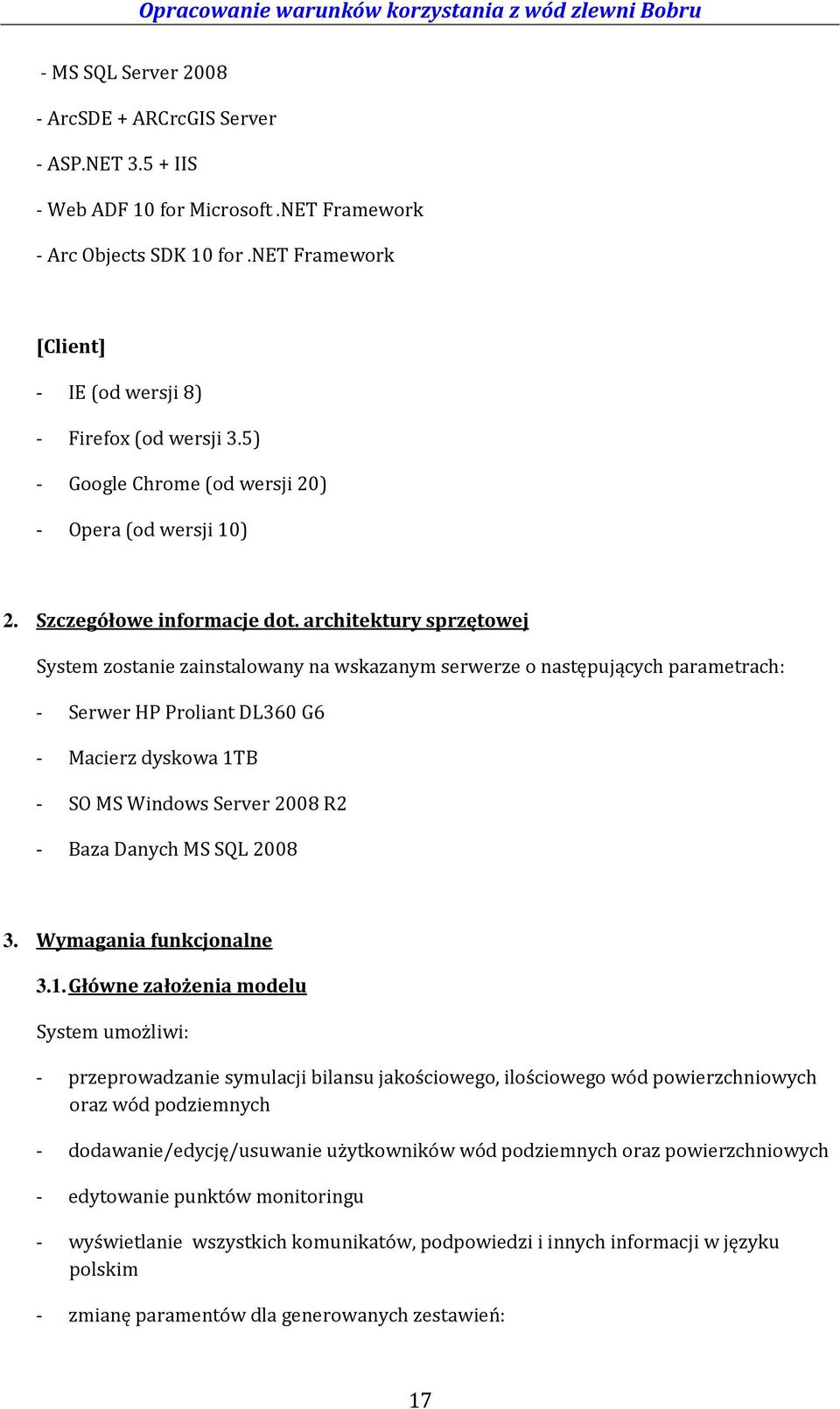 architektury sprzętowej System zostanie zainstalowany na wskazanym serwerze o następujących parametrach: - Serwer HP Proliant DL360 G6 - Macierz dyskowa 1TB - SO MS Windows Server 2008 R2 - Baza