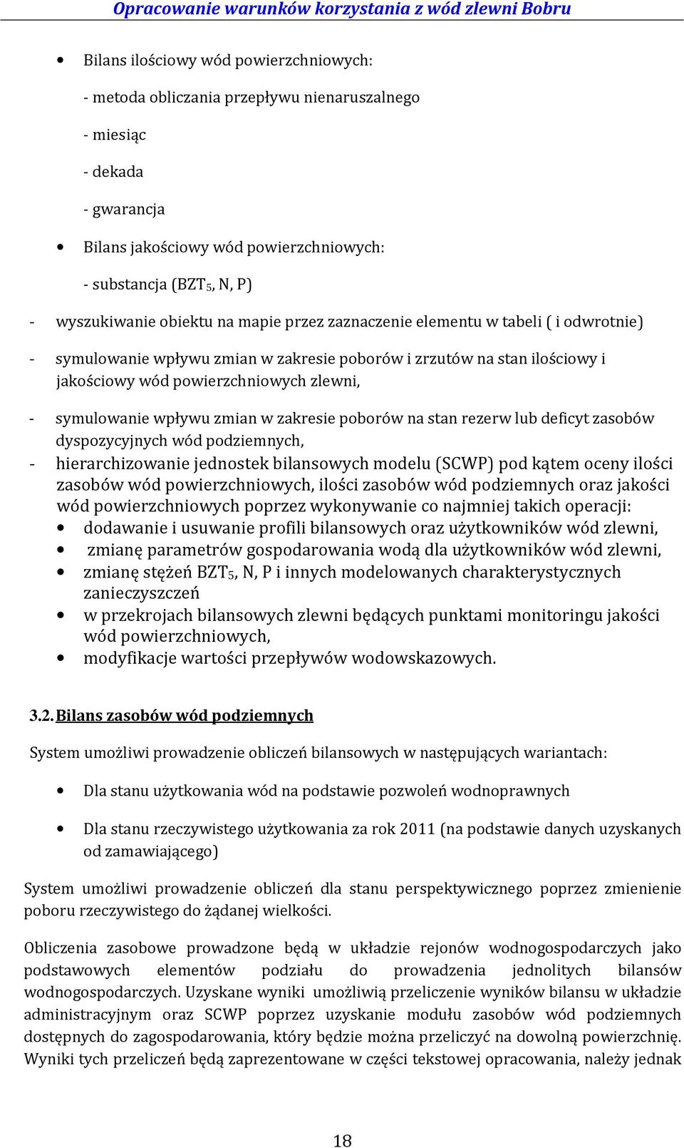 wpływu zmian w zakresie poborów na stan rezerw lub deficyt zasobów dyspozycyjnych wód podziemnych, - hierarchizowanie jednostek bilansowych modelu (SCWP) pod kątem oceny ilości zasobów wód